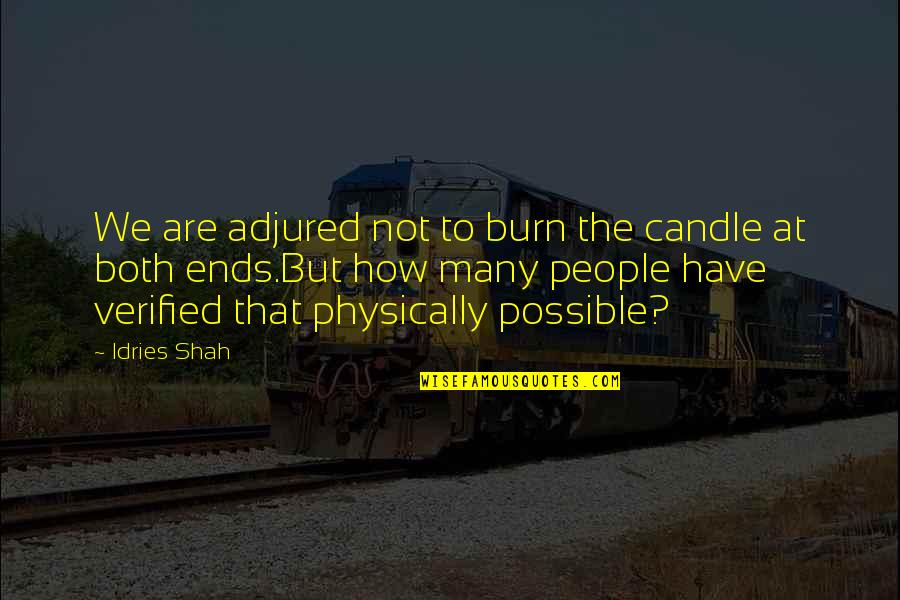 Truth And Proof Quotes By Idries Shah: We are adjured not to burn the candle