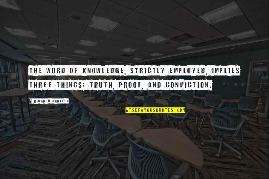 Truth And Proof Quotes By Richard Whately: The word of knowledge, strictly employed, implies three