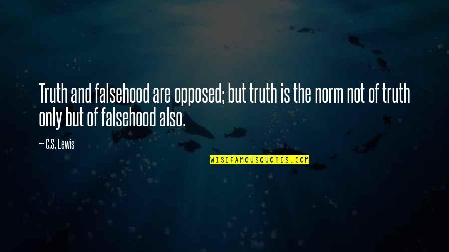 Truth And Quotes By C.S. Lewis: Truth and falsehood are opposed; but truth is