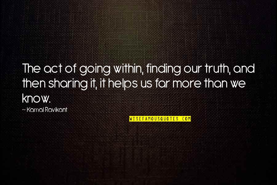 Truth And Quotes By Kamal Ravikant: The act of going within, finding our truth,
