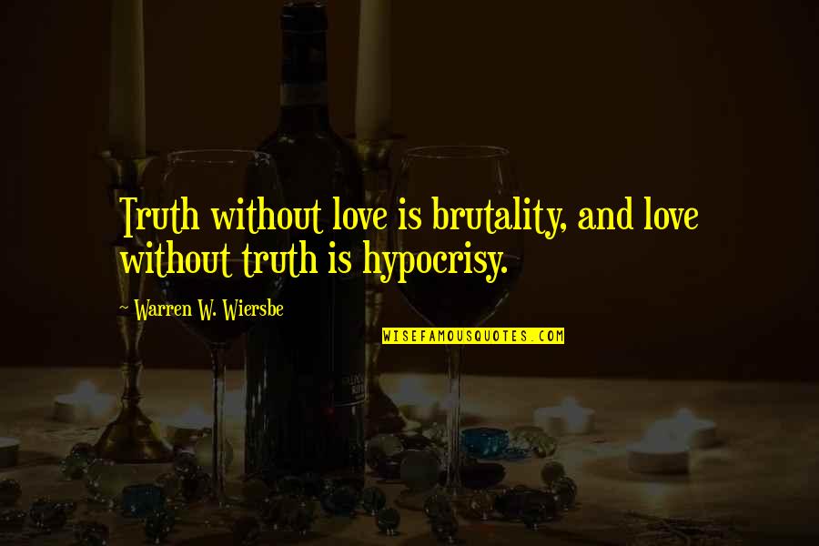 Truth And Quotes By Warren W. Wiersbe: Truth without love is brutality, and love without