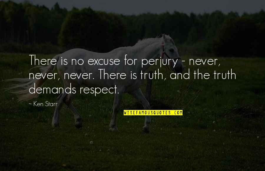 Truth And Respect Quotes By Ken Starr: There is no excuse for perjury - never,