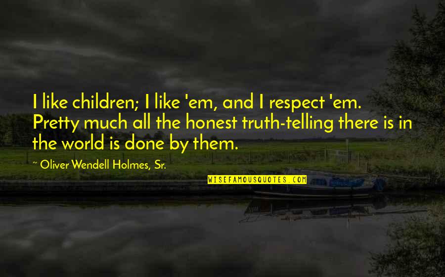 Truth And Respect Quotes By Oliver Wendell Holmes, Sr.: I like children; I like 'em, and I