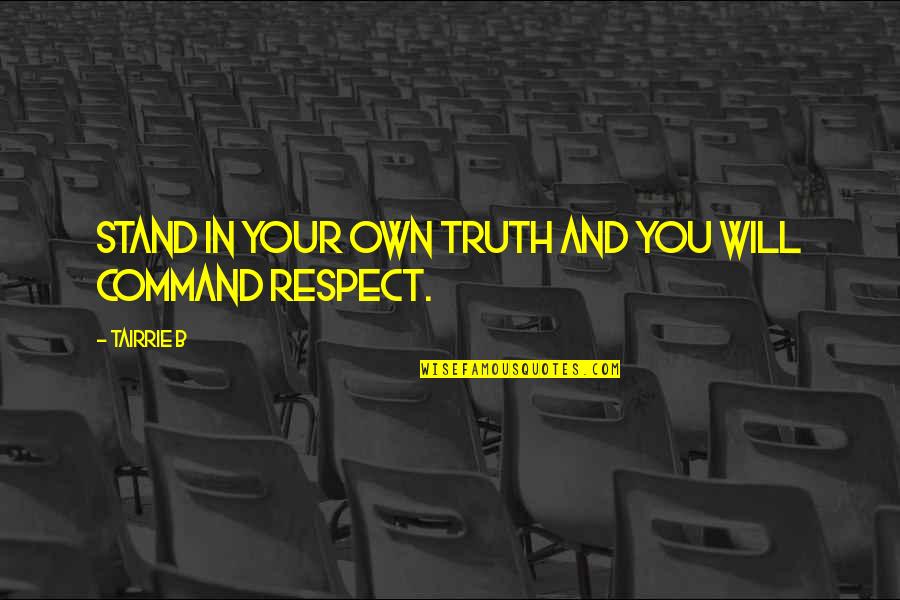 Truth And Respect Quotes By Tairrie B: Stand in your own truth and you will