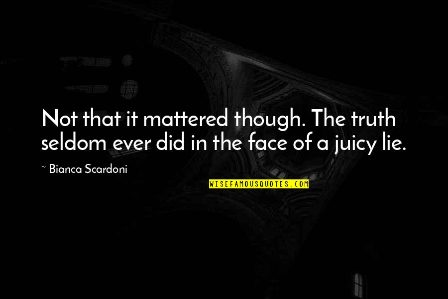 Truth And Rumors Quotes By Bianca Scardoni: Not that it mattered though. The truth seldom
