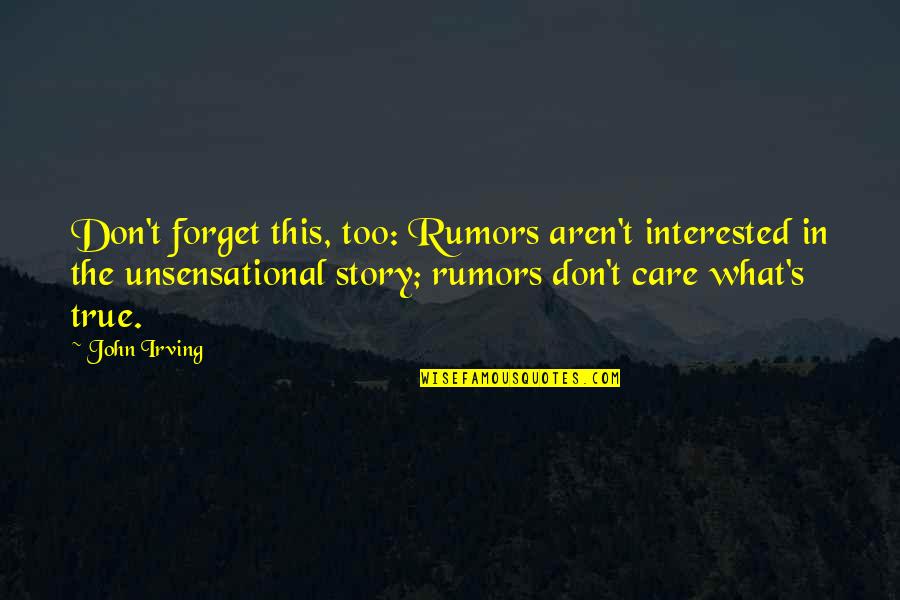 Truth And Rumors Quotes By John Irving: Don't forget this, too: Rumors aren't interested in