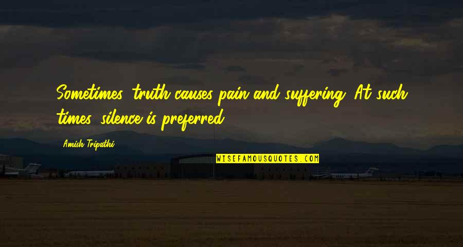 Truth And Silence Quotes By Amish Tripathi: Sometimes, truth causes pain and suffering. At such