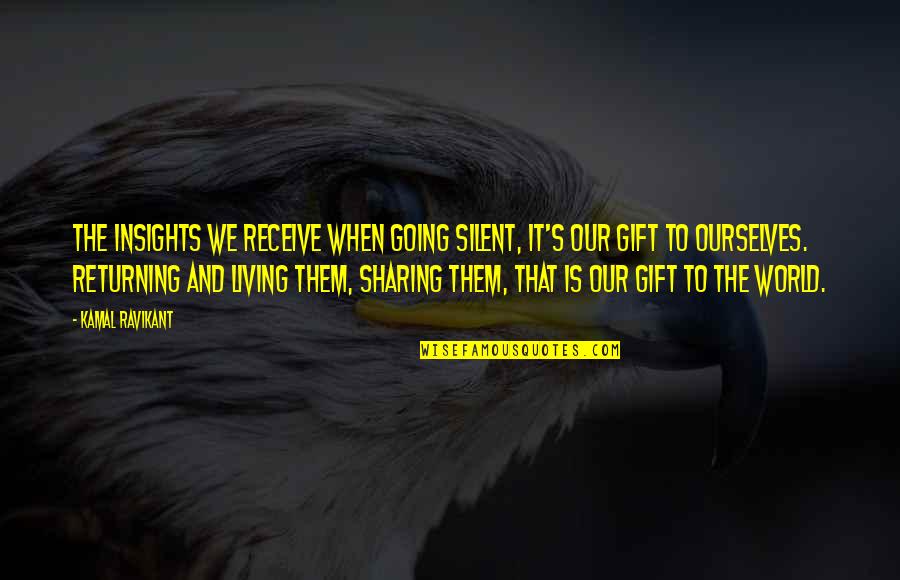 Truth And Silence Quotes By Kamal Ravikant: The insights we receive when going silent, it's Truth And Silence Quotes By Kamal Ravikant: The insights we receive when going silent, it's