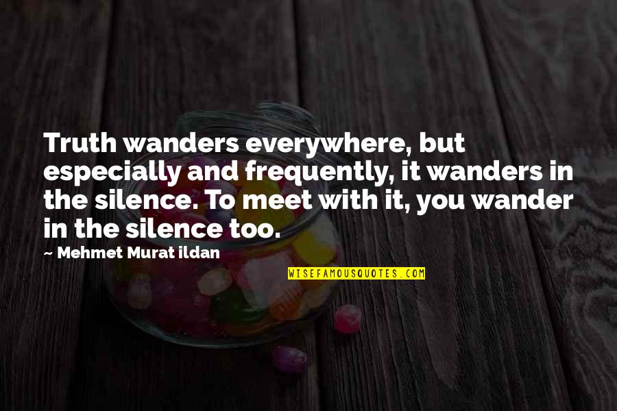 Truth And Silence Quotes By Mehmet Murat Ildan: Truth wanders everywhere, but especially and frequently, it