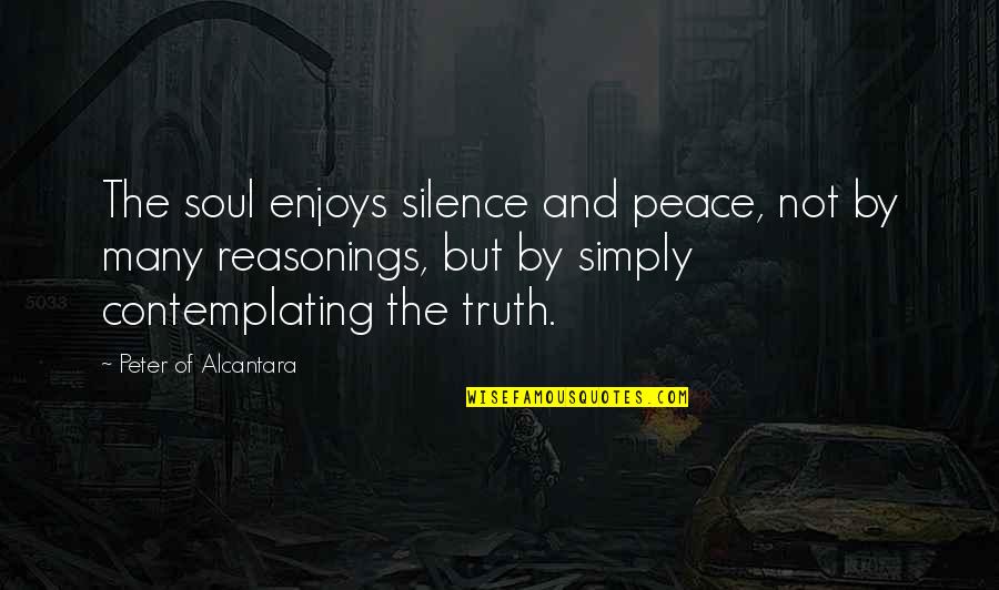 Truth And Silence Quotes By Peter Of Alcantara: The soul enjoys silence and peace, not by