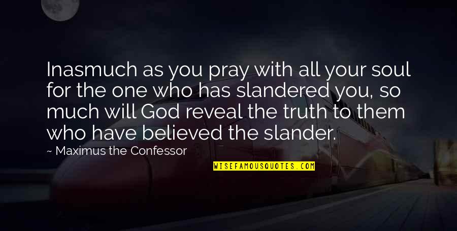 Truth And Slander Quotes By Maximus The Confessor: Inasmuch as you pray with all your soul