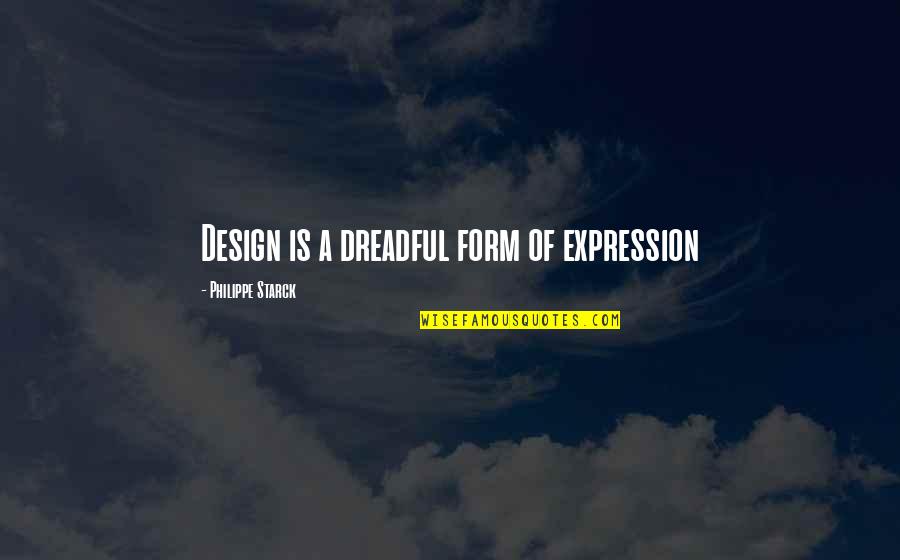 Truth And Slander Quotes By Philippe Starck: Design is a dreadful form of expression