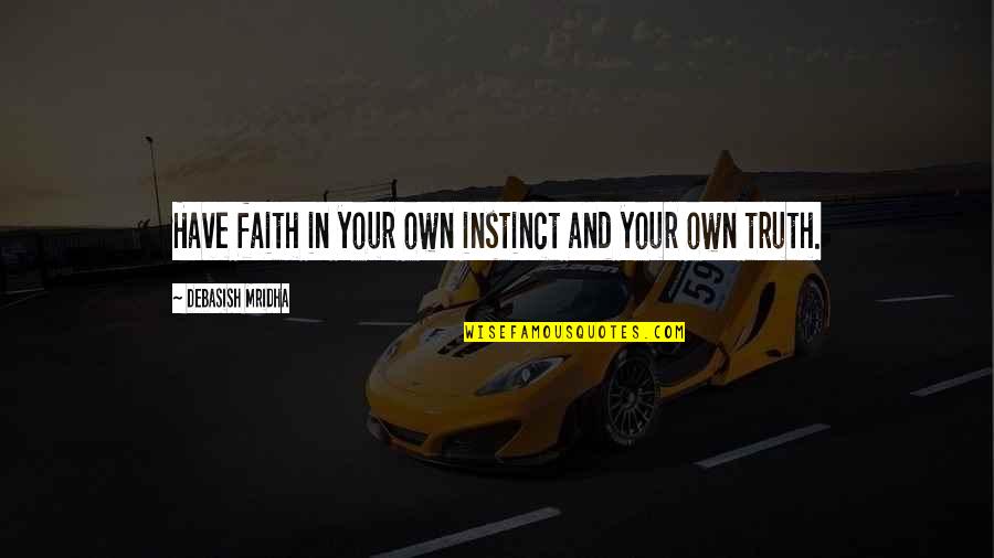 Truth And Trust Quotes By Debasish Mridha: Have faith in your own instinct and your