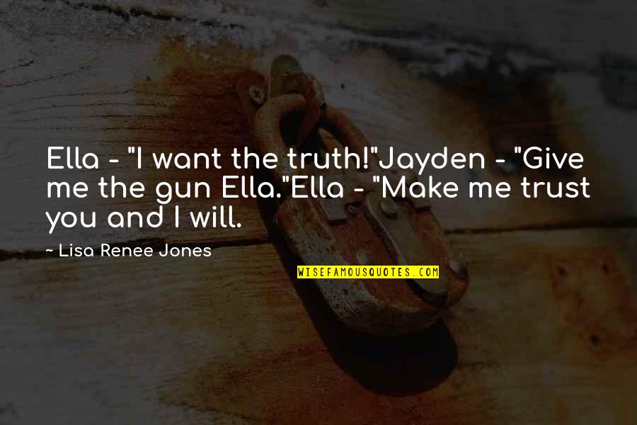 Truth And Trust Quotes By Lisa Renee Jones: Ella - "I want the truth!"Jayden - "Give