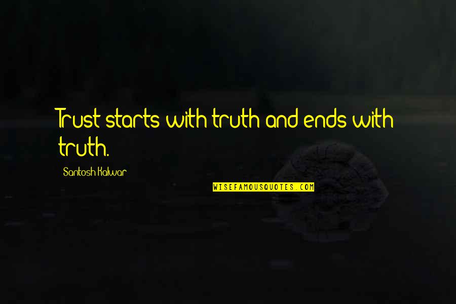 Truth And Trust Quotes By Santosh Kalwar: Trust starts with truth and ends with truth.