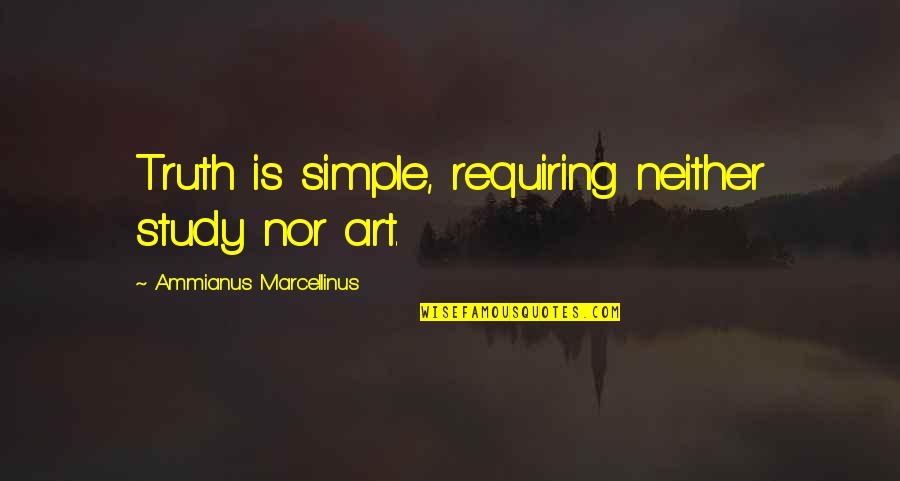 Truth Art Quotes By Ammianus Marcellinus: Truth is simple, requiring neither study nor art.