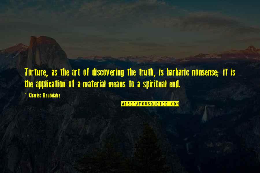 Truth Art Quotes By Charles Baudelaire: Torture, as the art of discovering the truth,