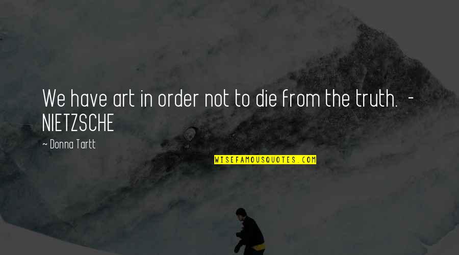 Truth Art Quotes By Donna Tartt: We have art in order not to die