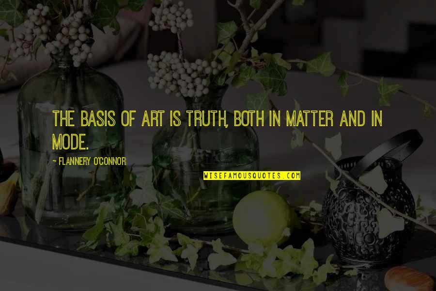 Truth Art Quotes By Flannery O'Connor: The basis of art is truth, both in