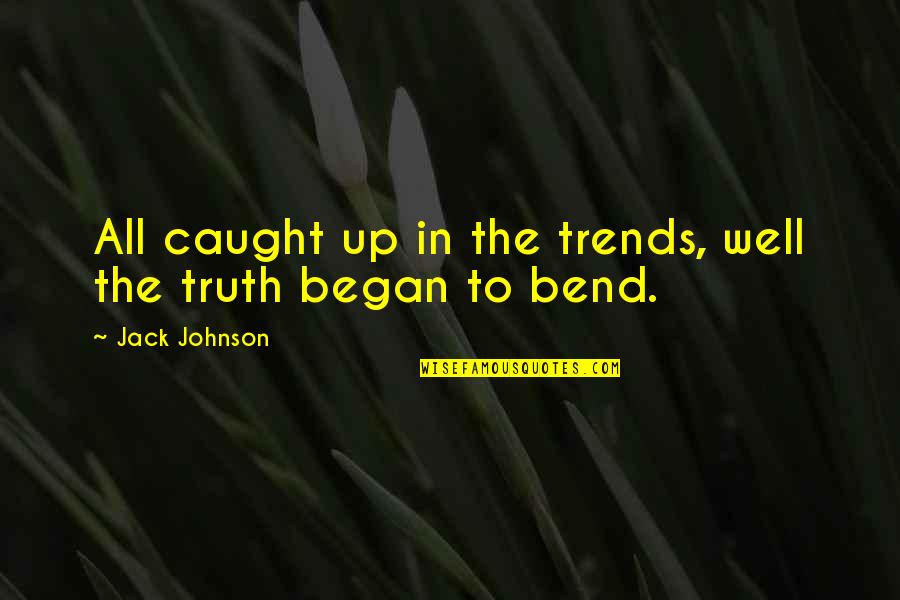 Truth Art Quotes By Jack Johnson: All caught up in the trends, well the