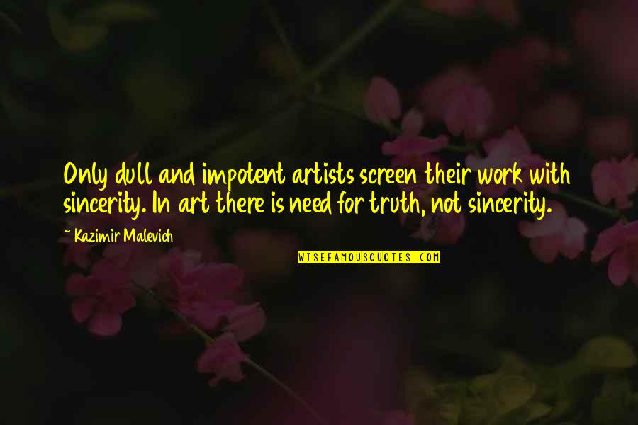 Truth Art Quotes By Kazimir Malevich: Only dull and impotent artists screen their work