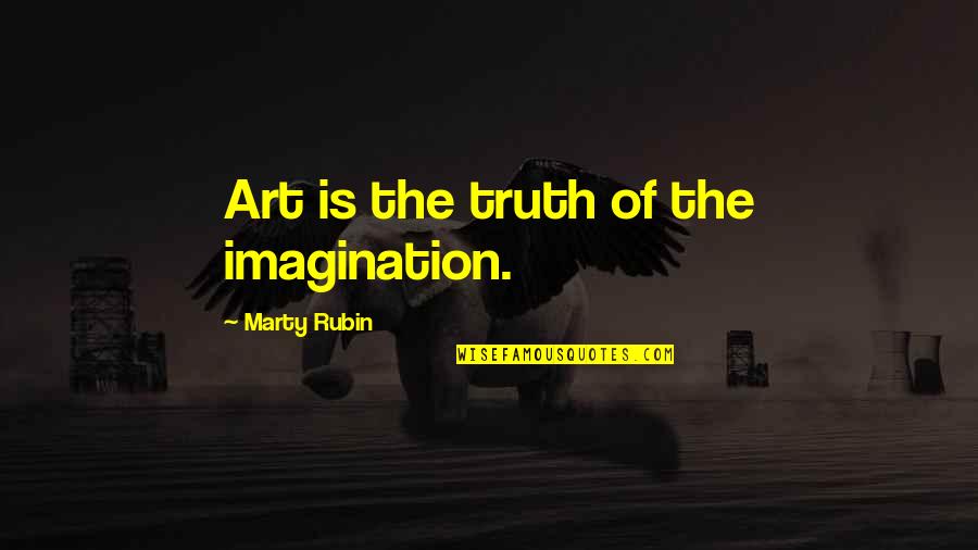 Truth Art Quotes By Marty Rubin: Art is the truth of the imagination.