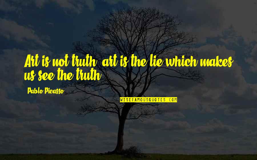 Truth Art Quotes By Pablo Picasso: Art is not truth; art is the lie