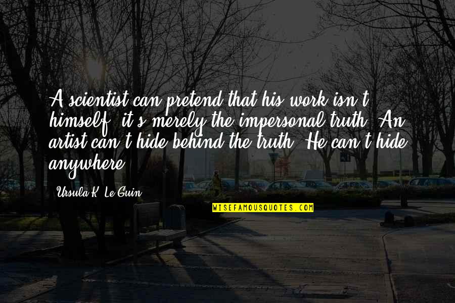Truth Art Quotes By Ursula K. Le Guin: A scientist can pretend that his work isn't