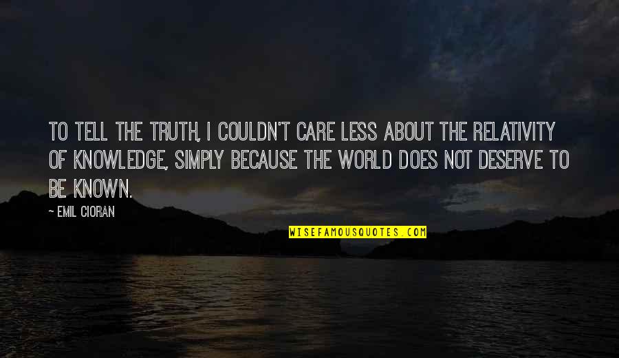 Truth Be Known Quotes By Emil Cioran: To tell the truth, I couldn't care less