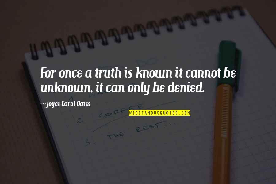 Truth Be Known Quotes By Joyce Carol Oates: For once a truth is known it cannot