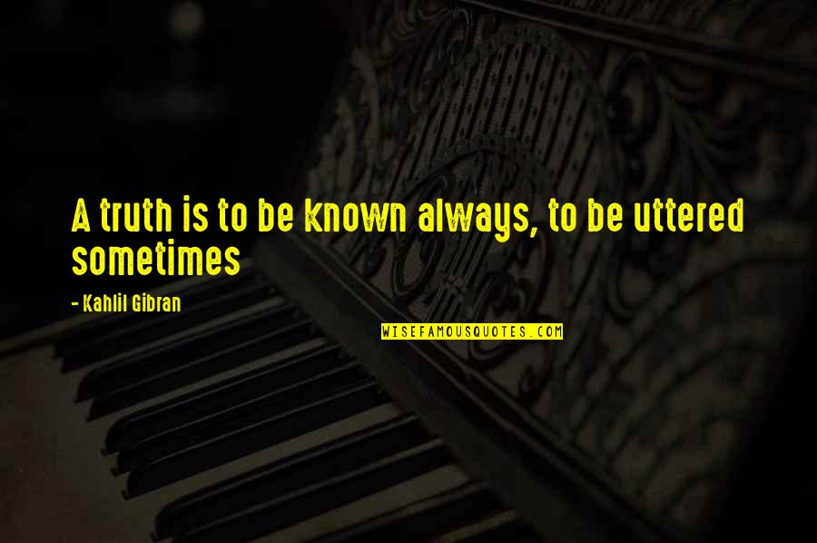 Truth Be Known Quotes By Kahlil Gibran: A truth is to be known always, to