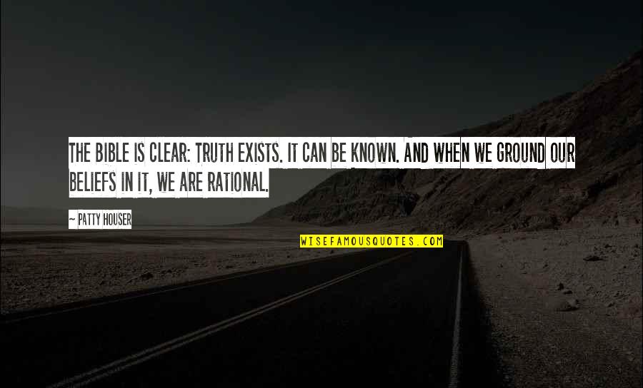 Truth Be Known Quotes By Patty Houser: The Bible is clear: Truth exists. It can
