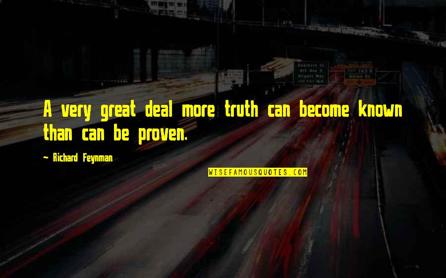 Truth Be Known Quotes By Richard Feynman: A very great deal more truth can become