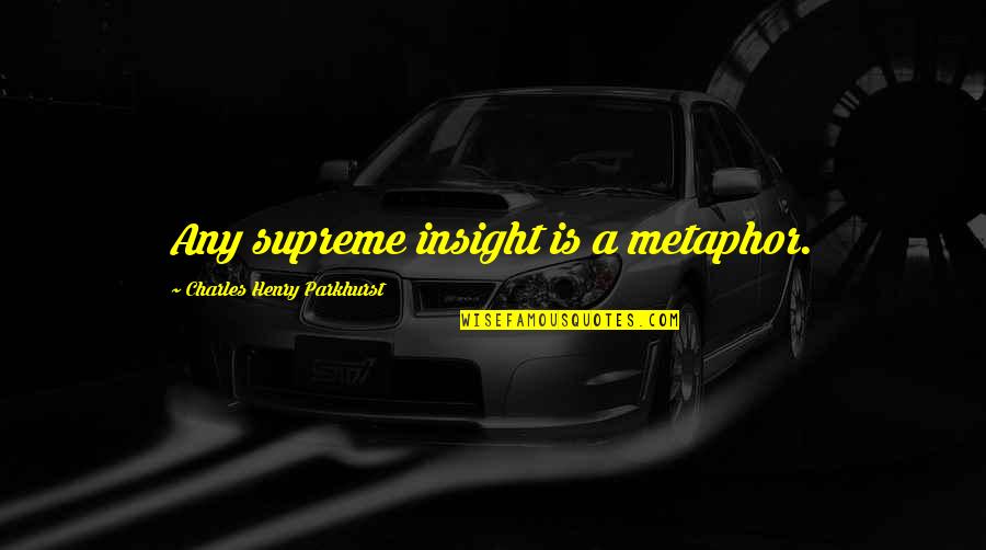 Truth Be Told I Miss You Quotes By Charles Henry Parkhurst: Any supreme insight is a metaphor. Truth Be Told I Miss You Quotes By Charles Henry Parkhurst: Any supreme insight is a metaphor.
