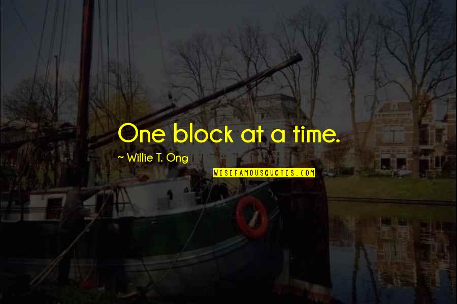 Truth Be Told I Miss You Quotes By Willie T. Ong: One block at a time. Truth Be Told I Miss You Quotes By Willie T. Ong: One block at a time.