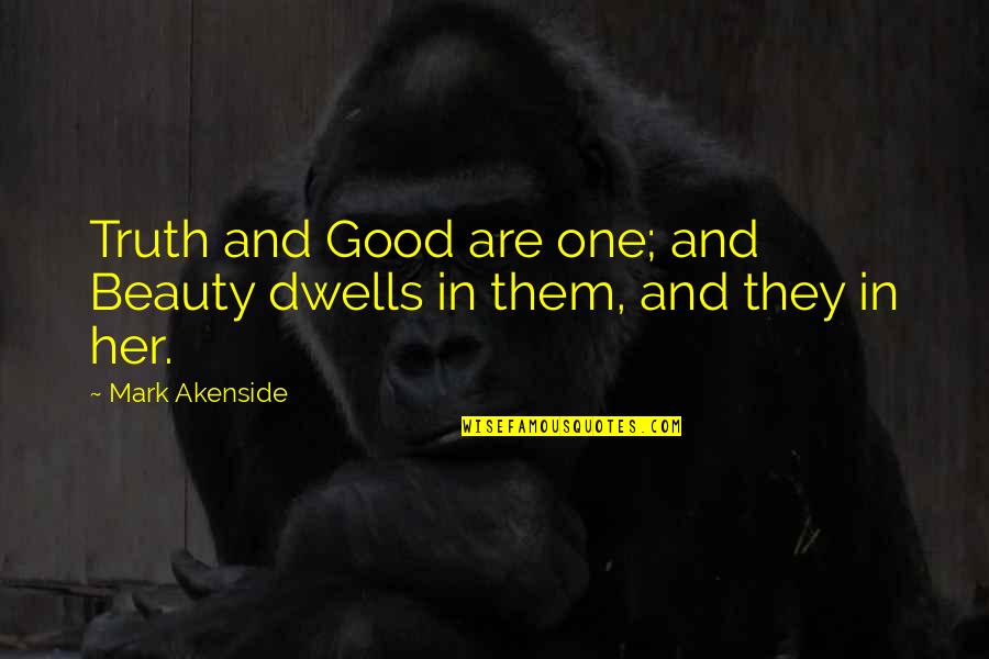 Truth Beauty Quotes By Mark Akenside: Truth and Good are one; and Beauty dwells