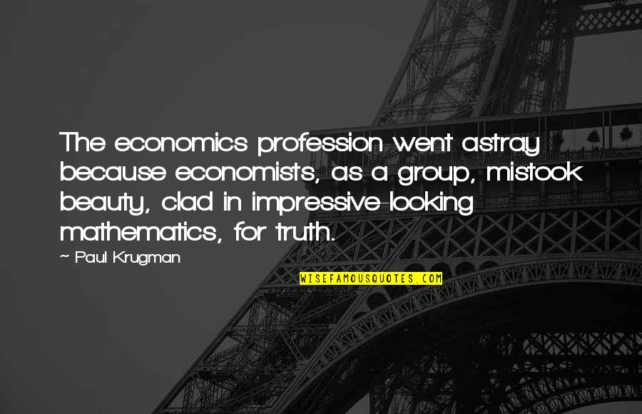 Truth Beauty Quotes By Paul Krugman: The economics profession went astray because economists, as