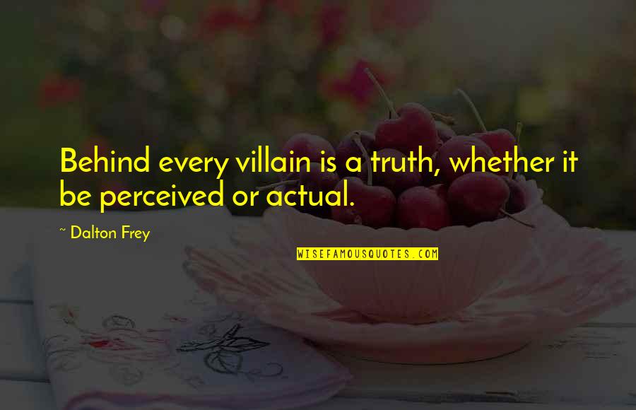 Truth Behind Quotes By Dalton Frey: Behind every villain is a truth, whether it