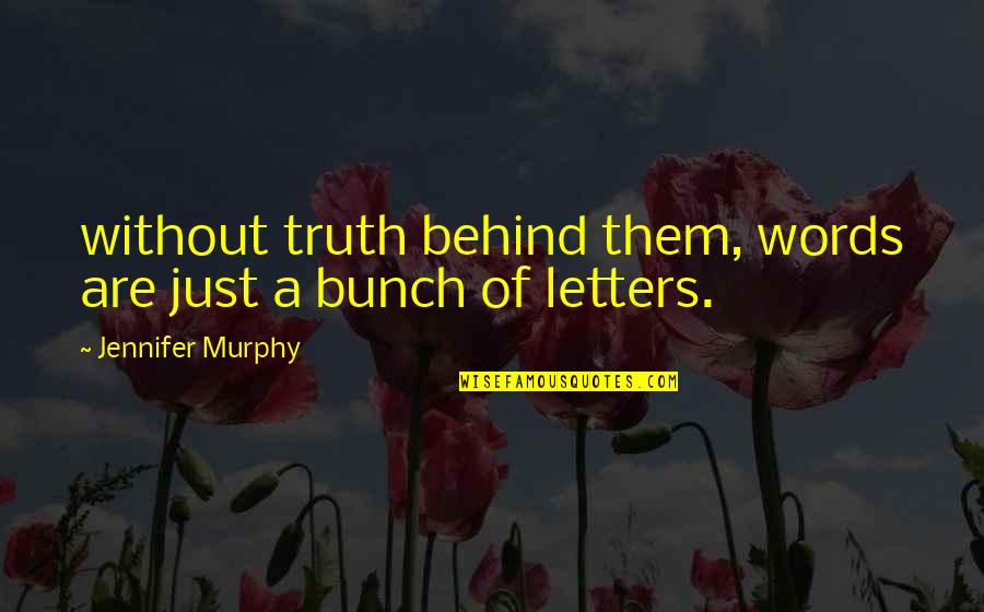Truth Behind Quotes By Jennifer Murphy: without truth behind them, words are just a