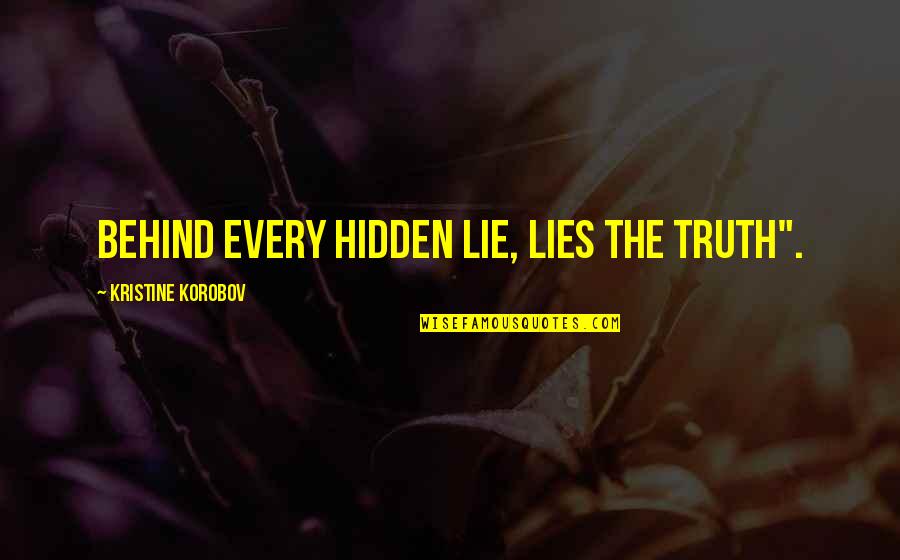 Truth Behind Quotes By Kristine Korobov: Behind every hidden lie, lies the truth".