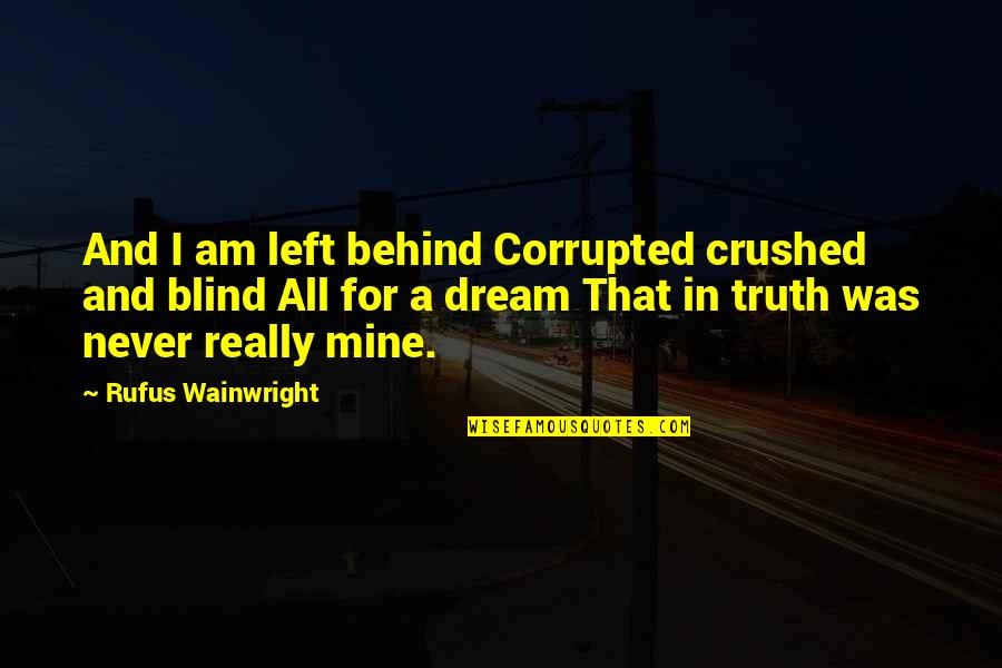 Truth Behind Quotes By Rufus Wainwright: And I am left behind Corrupted crushed and
