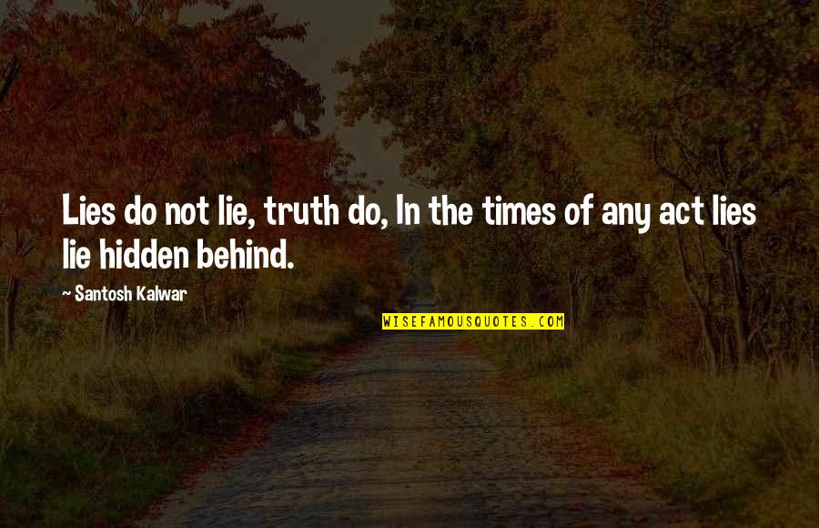 Truth Behind Quotes By Santosh Kalwar: Lies do not lie, truth do, In the