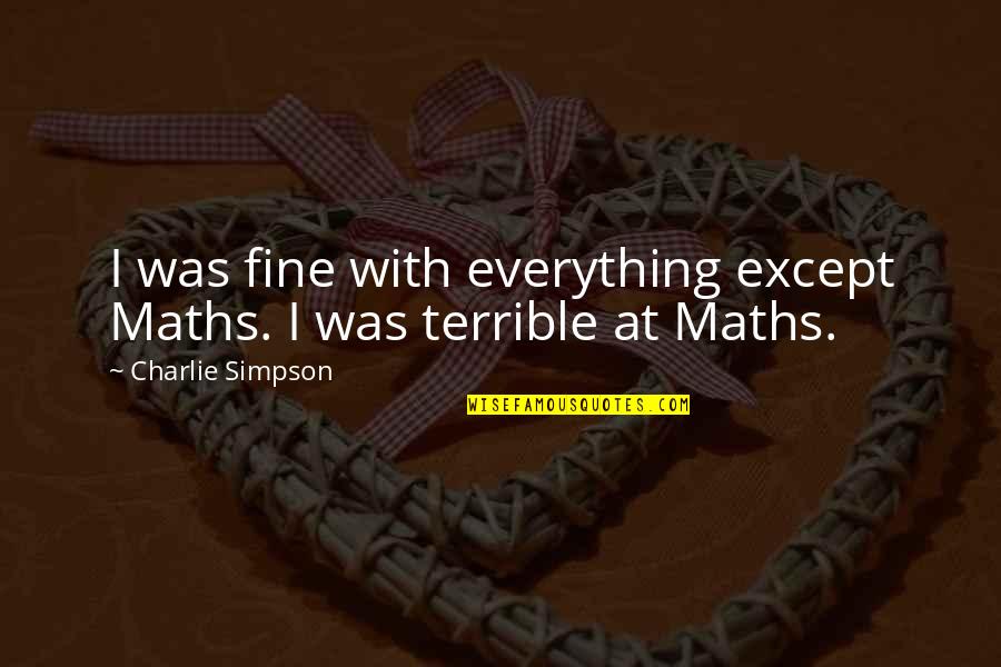 Truth Bites Quotes By Charlie Simpson: I was fine with everything except Maths. I