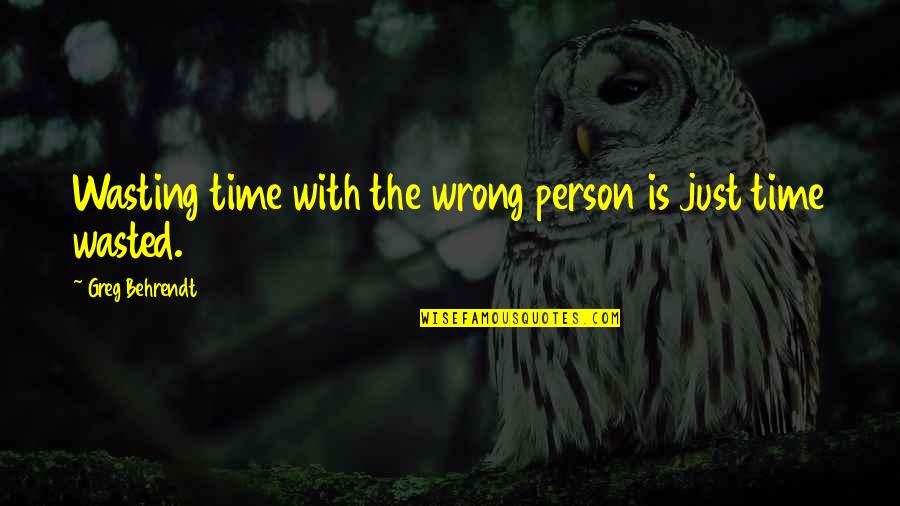 Truth Bombs Quotes By Greg Behrendt: Wasting time with the wrong person is just