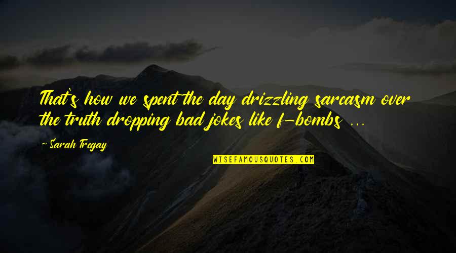 Truth Bombs Quotes By Sarah Tregay: That's how we spent the day drizzling sarcasm