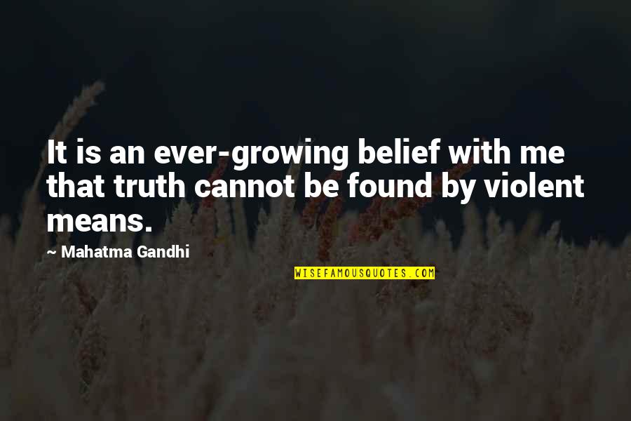 Truth By Gandhi Quotes By Mahatma Gandhi: It is an ever-growing belief with me that