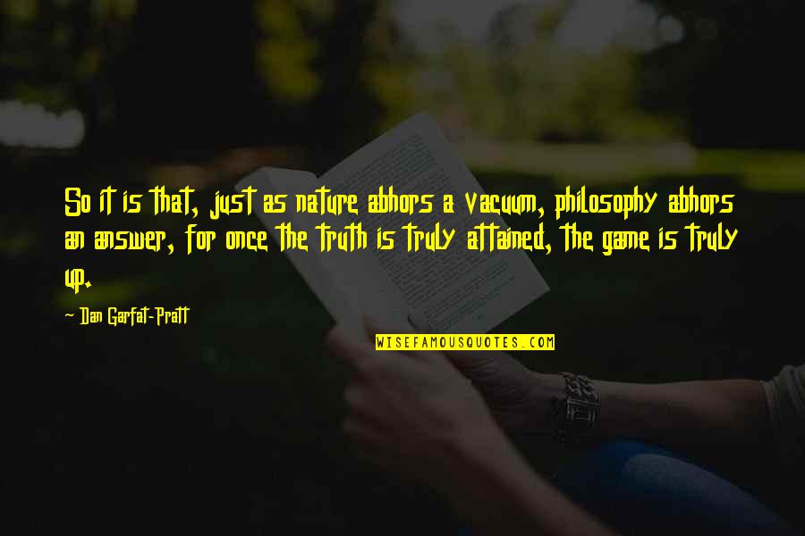 Truth By Philosophers Quotes By Dan Garfat-Pratt: So it is that, just as nature abhors