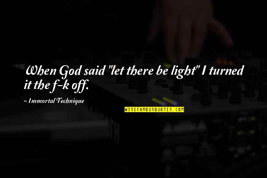 Truth By Philosophers Quotes By Immortal Technique: When God said "let there be light" I