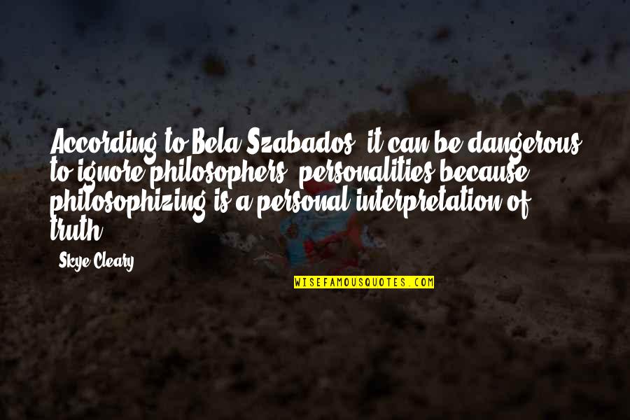 Truth By Philosophers Quotes By Skye Cleary: According to Bela Szabados, it can be dangerous