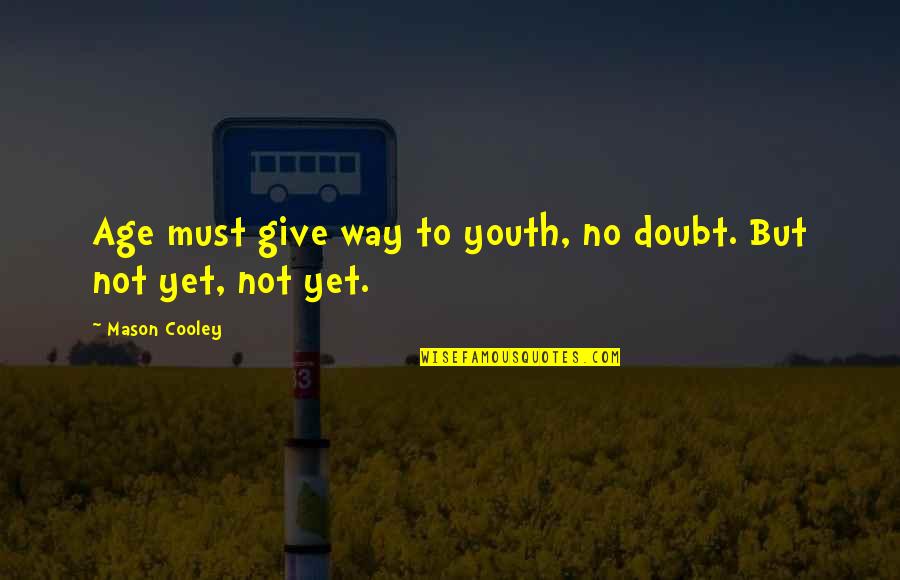 Truth By St Augustine Quotes By Mason Cooley: Age must give way to youth, no doubt. Truth By St Augustine Quotes By Mason Cooley: Age must give way to youth, no doubt.
